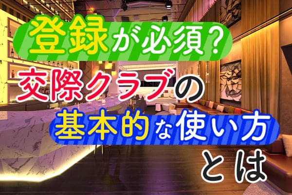 登録が必須？交際クラブの基本的な使い方とは