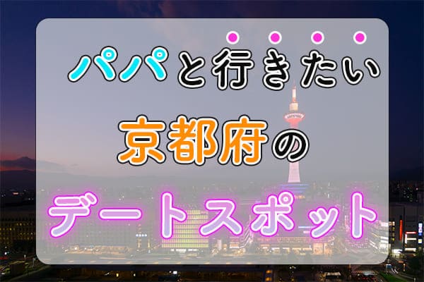 パパと行きたい京都府のデートスポット