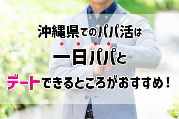 沖縄県でのパパ活は1日パパとデートができるところがおすすめ