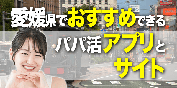 愛媛県でおすすめできるパパ活アプリ・サイト