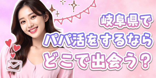 岐阜県でパパ活をするならどこで出会う?