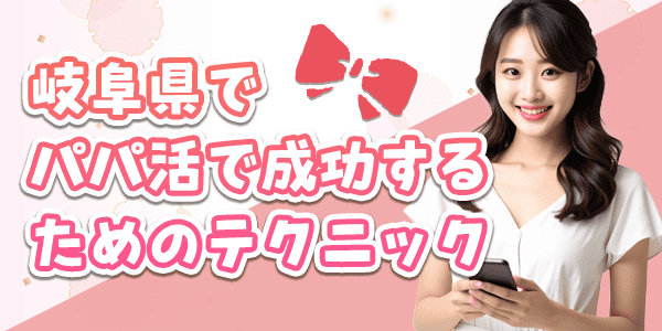 岐阜県でパパ活で成功するためのテクニック