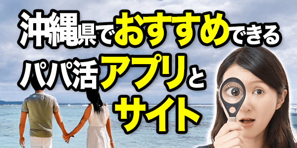 沖縄県でおすすめできるパパ活アプリ・サイト