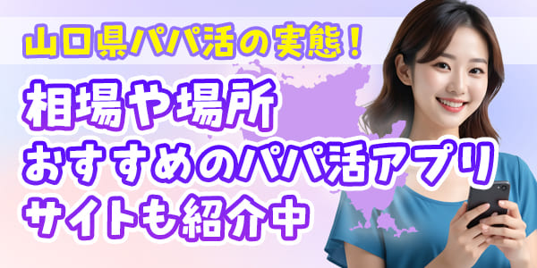 山口県パパ活の実態！相場や場所おすすめのパパ活アプリ・サイト