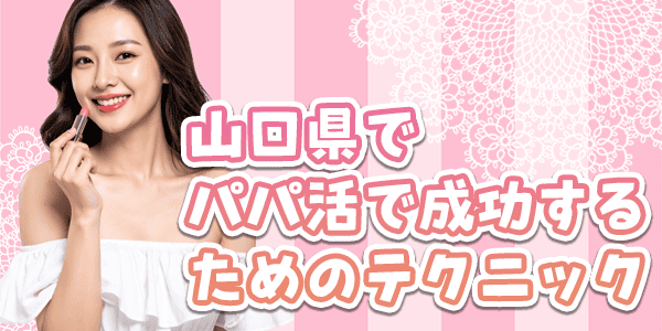 山口県でパパ活で成功するためのテクニック