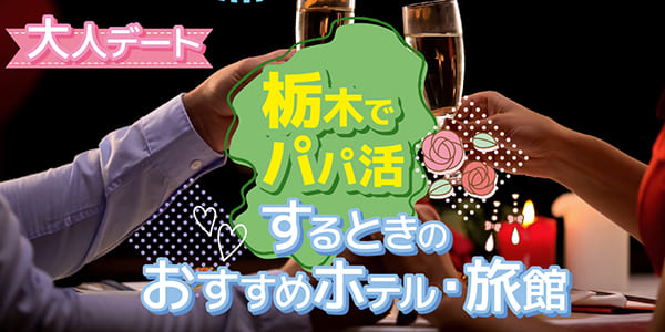 栃木でパパ活するときのおすすめホテル・旅館【大人デート】