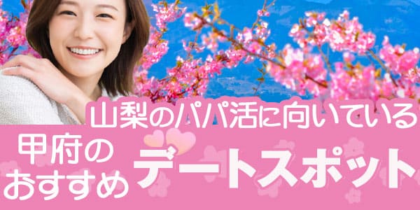 山梨のパパ活に向いている甲府のおすすめデートスポット