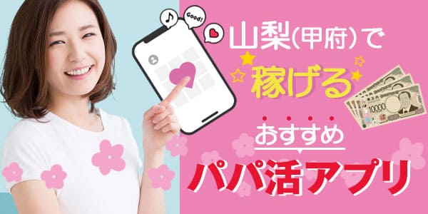 山梨（甲府）で稼げるおすすめパパ活アプリ
