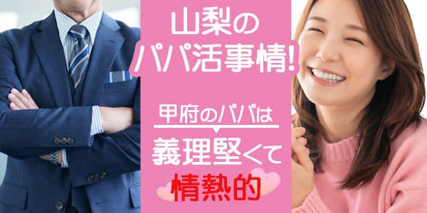 山梨のパパ活事情！甲府のパパは義理堅くて情熱的