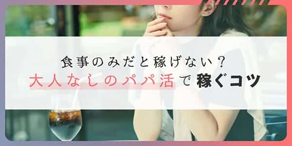 食事のみだと稼げない？大人なしのパパ活で稼ぐコツ