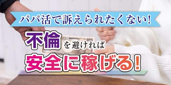 パパ活で訴えられたくない！不倫を避ければ安全に稼げる