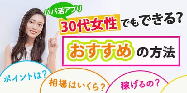 パパ活アプリ30代女性でもできる？おすすめの方法