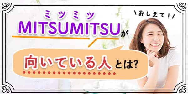 MITSUMITSU(ミツミツ)が向いている人とは