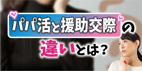 パパ活と援助交際の違いとは？