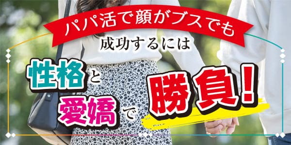 パパ活で顔がブスでも成功するには性格と愛嬌で勝負！