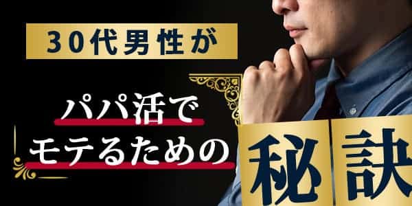 30代男性がパパ活でモテるための秘訣とは？